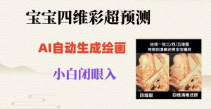 宝宝四维彩超AI预测项目，无门槛生成闭眼入日500+【揭秘】-鱼梓小栈