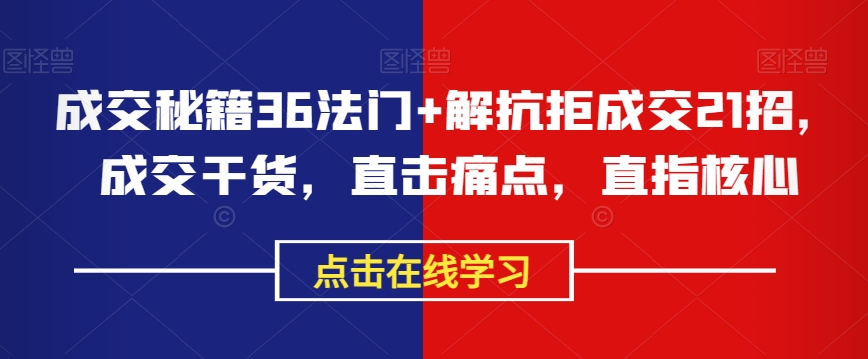 成交秘籍36法门+解抗拒成交21招，成交干货，直击痛点，直指核心-鱼梓小栈