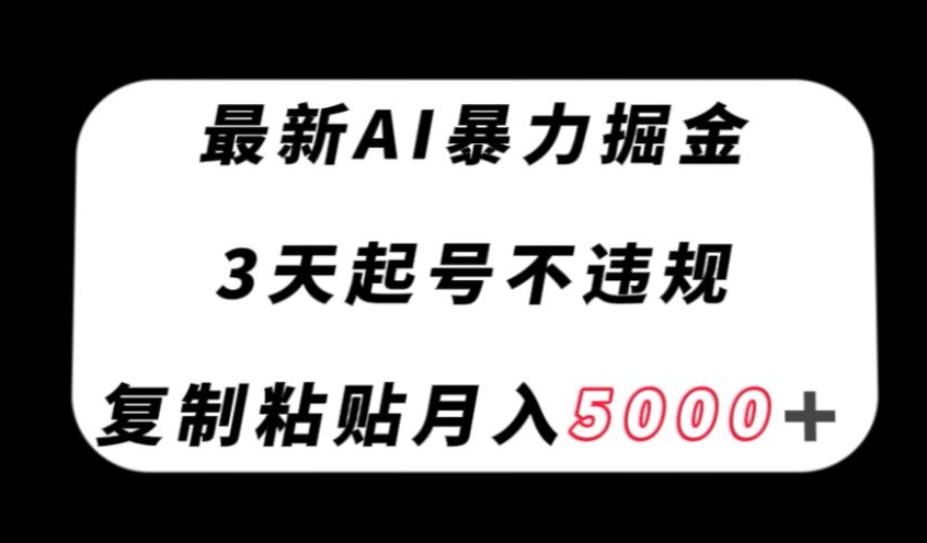 最新AI暴力掘金，3天必起号不违规，复制粘贴月入5000＋【揭秘】-鱼梓小栈
