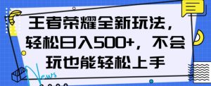 王者荣耀全新玩法，轻松日入500+，小白也能轻松上手【揭秘】-鱼梓小栈