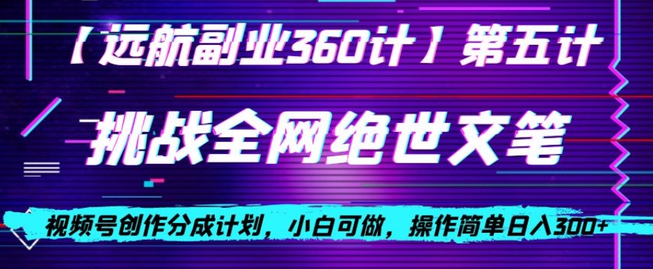 视频号创作分成之挑战全网绝世文笔，小白可做，操作简单日入300+【揭秘】-鱼梓小栈