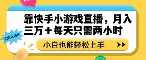 靠快手小游戏直播，月入三万+每天只需两小时，小白也能轻松上手【揭秘】-鱼梓小栈