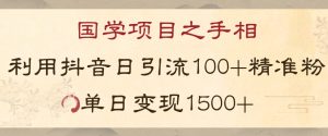 国学项目新玩法利用抖音引流精准国学粉日引100单人单日变现1500【揭秘】-鱼梓小栈
