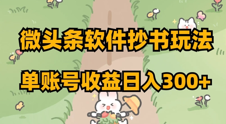 微头条软件抄书玩法，单账号收益日入300+【揭秘】-鱼梓小栈