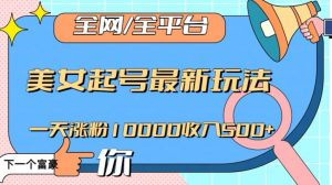 全网,全平台,美女起号最新玩法一天涨粉10000收入500+【揭秘】-鱼梓小栈