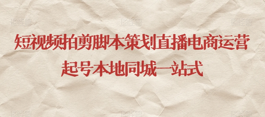 短视频拍剪脚本策划直播电商运营起号本地同城一站式-鱼梓小栈
