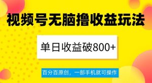 视频号无脑撸收益玩法，单日收益破800+，百分百原创，一部手机就可操作【揭秘】-鱼梓小栈