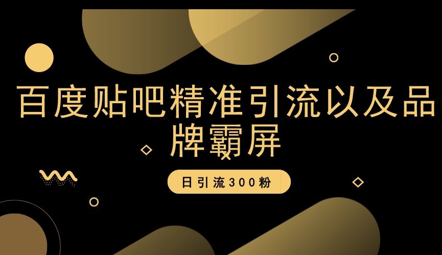 百度贴吧精准引流以及品牌霸屏，日引流300粉【揭秘】-鱼梓小栈
