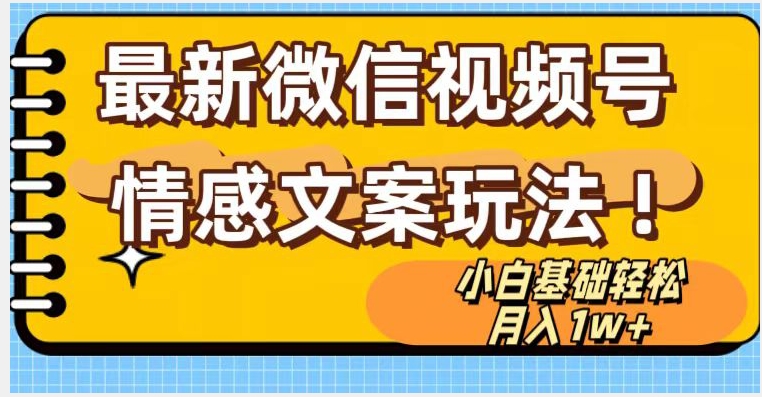 微信视频号情感文案最新玩法，小白轻松月入1万+无脑搬运【揭秘】-鱼梓小栈