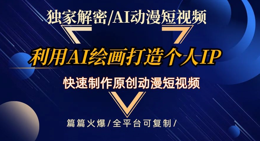 独家解密AI动漫短视频最新玩法，快速打造个人动漫IP，制作原创动漫短视频，篇篇火爆【揭秘】-鱼梓小栈