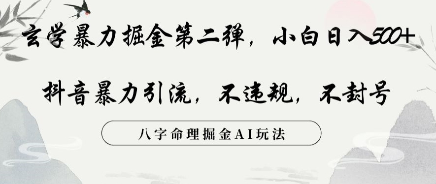 玄学暴力掘金第二弹，小白日入500+，抖音暴力引流，不违规，术封号，八字命理掘金AI玩法【揭秘】-鱼梓小栈