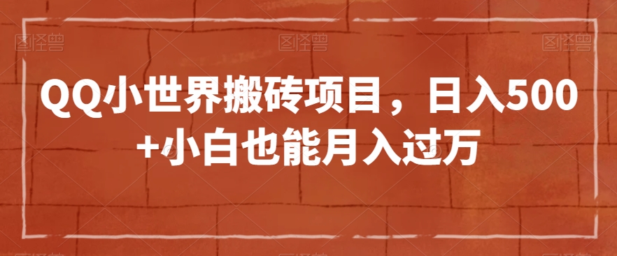 QQ小世界搬砖项目，日入500+小白也能月入过万【揭秘】-鱼梓小栈