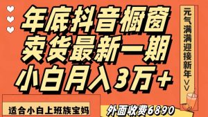 外面收费6890元年底抖音橱窗卖货最新一期，小白月入3万，适合小白上班族宝妈【揭秘】-鱼梓小栈
