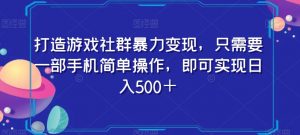 打造游戏社群暴力变现，只需要一部手机简单操作，即可实现日入500＋【揭秘】-鱼梓小栈