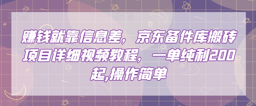 赚钱就靠信息差，京东备件库搬砖项目详细视频教程，一单纯利200，操作简单【揭秘】-鱼梓小栈