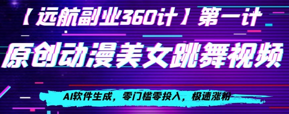 动漫美女跳舞视频，AI软件生成，零门槛零投入，极速涨粉【揭秘】-鱼梓小栈