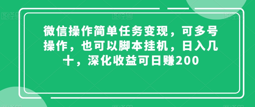 微信操作简单任务变现，可多号操作，也可以脚本挂机，日入几十，深化收益可日赚200【揭秘】-鱼梓小栈