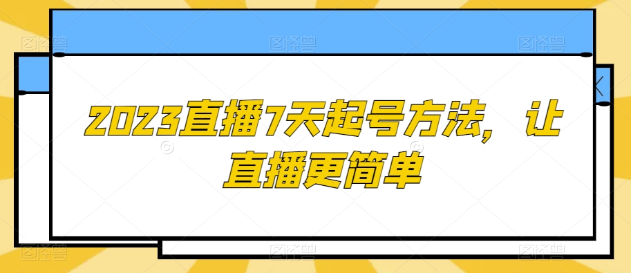 2023直播7天起号方法，让直播更简单-鱼梓小栈