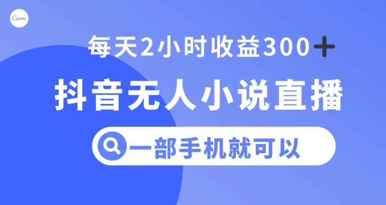 抖音无人小说直播，一部手机操作，日入300+【揭秘】-鱼梓小栈