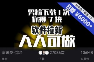 【软件拉新】男粉下载1次，你得7块，单号挂机日入6000+，可放大、可矩阵，人人可做！-鱼梓小栈