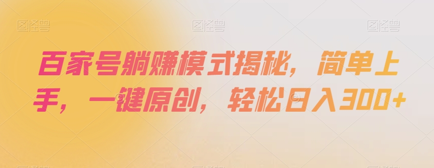 百家号躺赚模式揭秘，简单上手，一键原创，轻松日入300+【揭秘】-鱼梓小栈