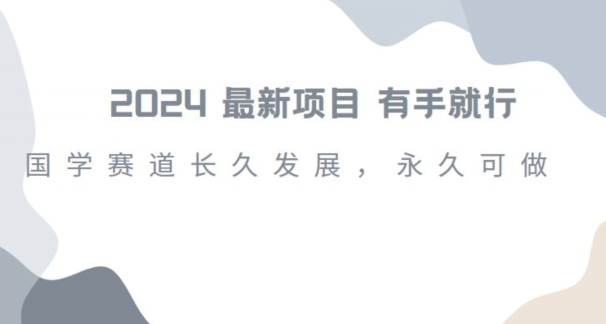 2024超火国学项目，小白速学，月入过万，过个好年【揭秘】-鱼梓小栈