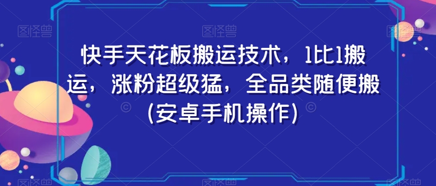 快手天花板搬运技术，1比1搬运，涨粉超级猛，全品类随便搬（安卓手机操作）-鱼梓小栈