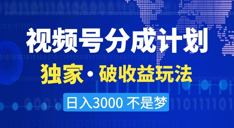 视频号分成计划，独家·破收益玩法，日入3000不是梦【揭秘】-鱼梓小栈