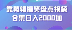 靠剪辑搞笑盘点视频合集日入2000加【揭秘】-鱼梓小栈