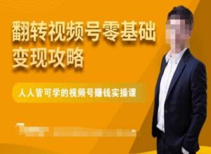 微信视频号零基础变现攻略，人人皆可学的视频号赚钱实操课-鱼梓小栈