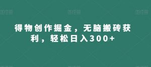 得物创作掘金，无脑搬砖获利，轻松日入300+【揭秘】-鱼梓小栈