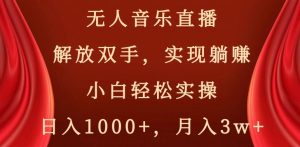 无人音乐直播，解放双手，实现躺赚，小白轻松实操，日入1000+，月入3w+【揭秘】-鱼梓小栈