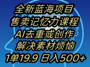 蓝海项目记忆力提升,AI去重,一单19.9日入500+【揭秘】-鱼梓小栈