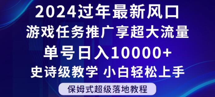 2024年过年新风口，游戏任务推广，享超大流量，单号日入10000+，小白轻松上手【揭秘】-鱼梓小栈
