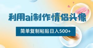 利用ai制作情侣头像，简单复制粘贴日入500+【揭秘】-鱼梓小栈