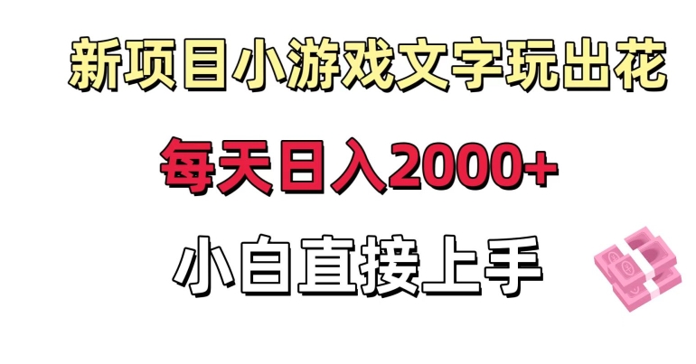 新项目小游戏文字玩出花日入2000+，每天只需一小时，小白直接上手【揭秘】-鱼梓小栈