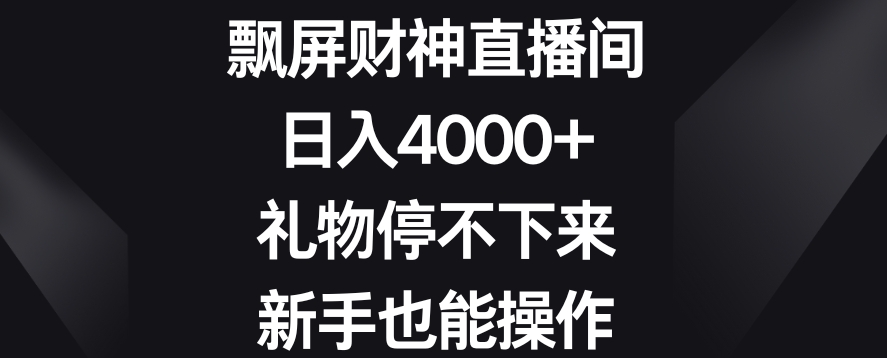 飘屏财神直播间，日入4000+，礼物停不下来，新手也能操作【揭秘】-鱼梓小栈