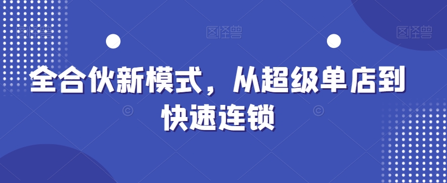 全合伙新模式，从超级单店到快速连锁-鱼梓小栈