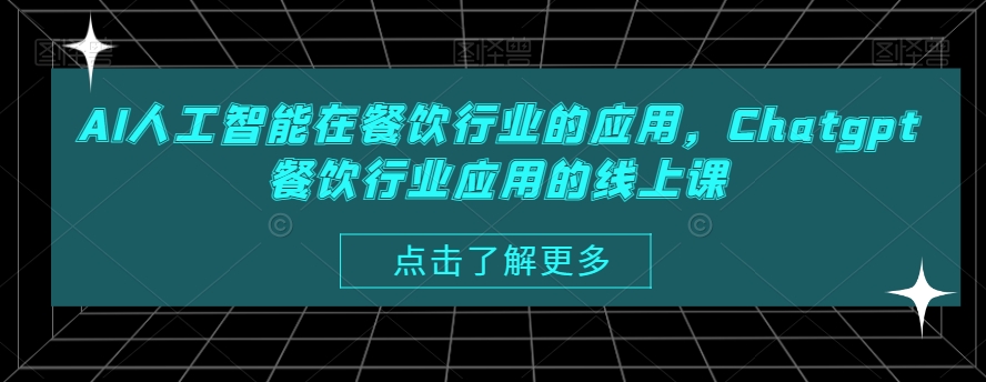 AI人工智能在餐饮行业的应用，Chatgpt餐饮行业应用的线上课-鱼梓小栈