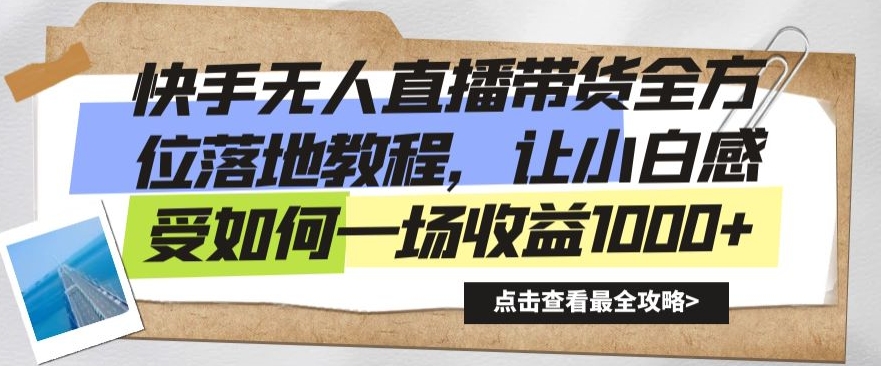 快手无人直播带货全方位落地教程，让小白感受如何一场收益1000+【揭秘】-鱼梓小栈