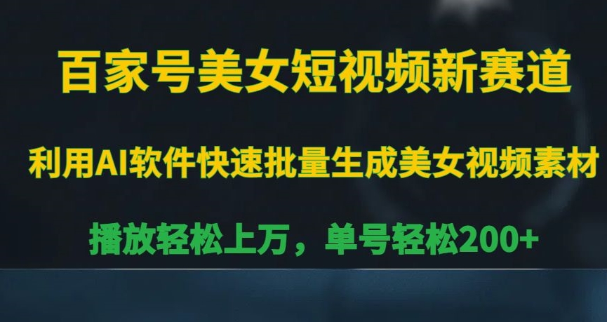 百家号美女短视频新赛道，播放轻松上万，单号轻松200+【揭秘】-鱼梓小栈