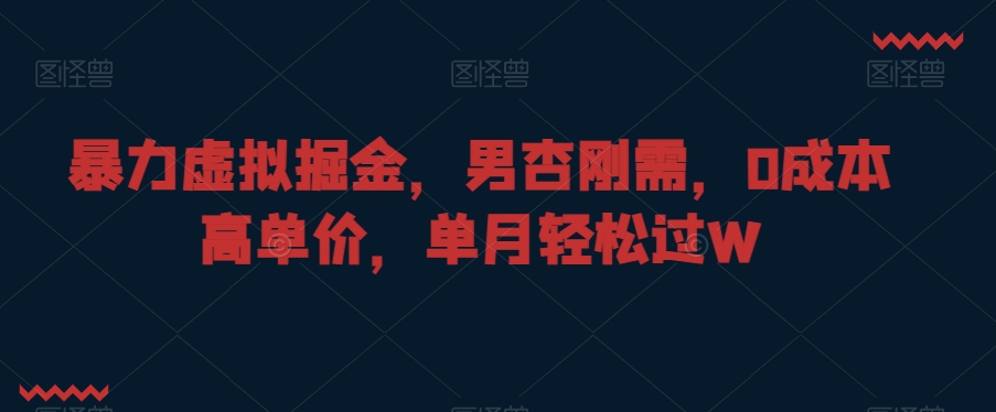 暴力虚拟掘金，男杏刚需，0成本高单价，单月轻松过W【揭秘】-鱼梓小栈