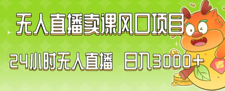 2024最新玩法无人直播卖课风口项目，全天无人直播，小白轻松上手【揭秘】-鱼梓小栈