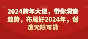 2024跨年大课，​带你洞察趋势，布局好2024年，创造无限可能-鱼梓小栈