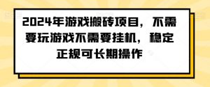 2024年游戏搬砖项目，不需要玩游戏不需要挂机，稳定正规可长期操作【揭秘】-鱼梓小栈