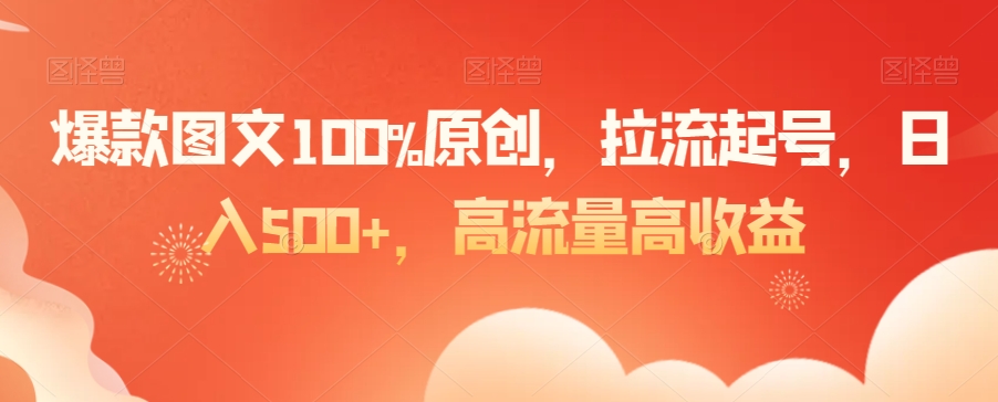 爆款图文100%原创，拉流起号，日入500+，高流量高收益【揭秘】-鱼梓小栈