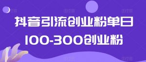抖音引流创业粉单日100-300创业粉【揭秘】-鱼梓小栈