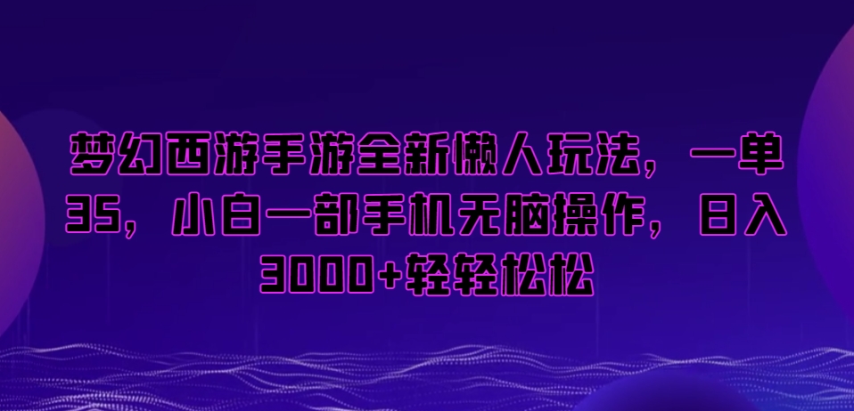 梦幻西游手游全新懒人玩法，一单35，小白一部手机无脑操作，日入3000+轻轻松松【揭秘】-鱼梓小栈