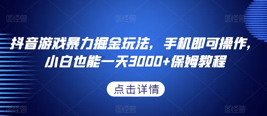 抖音游戏暴力掘金玩法，手机即可操作，小白也能一天3000+保姆教程【揭秘】-鱼梓小栈
