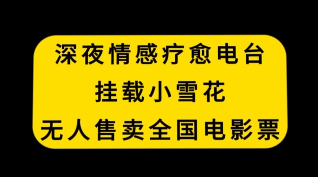 深夜情感疗愈电台，挂载小雪花，无人售卖全国电影票【揭秘】-鱼梓小栈